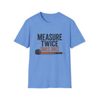 Measure Twice Smile Once T-Shirt