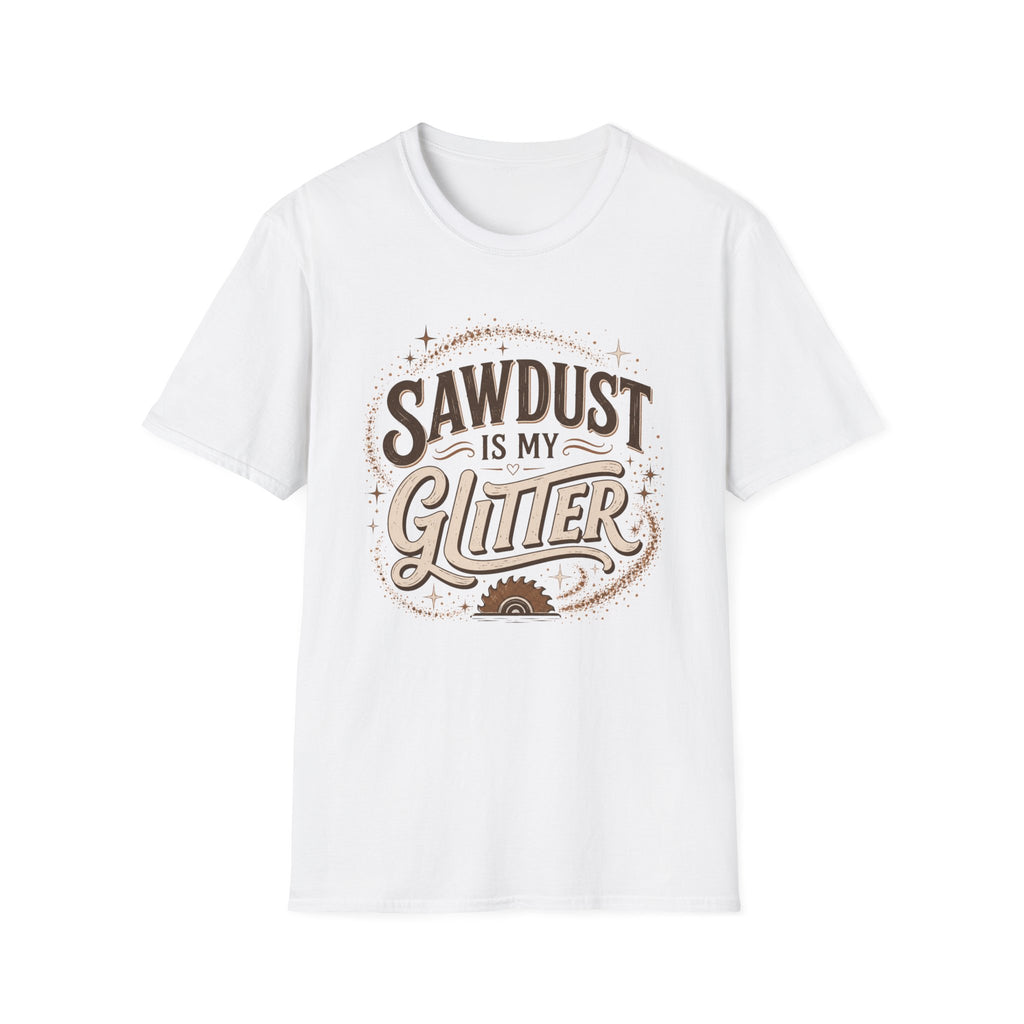 Sawdust Is My Glitter T-Shirt