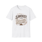 Sawdust Is My Glitter T-Shirt