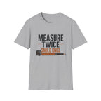Measure Twice Smile Once T-Shirt
