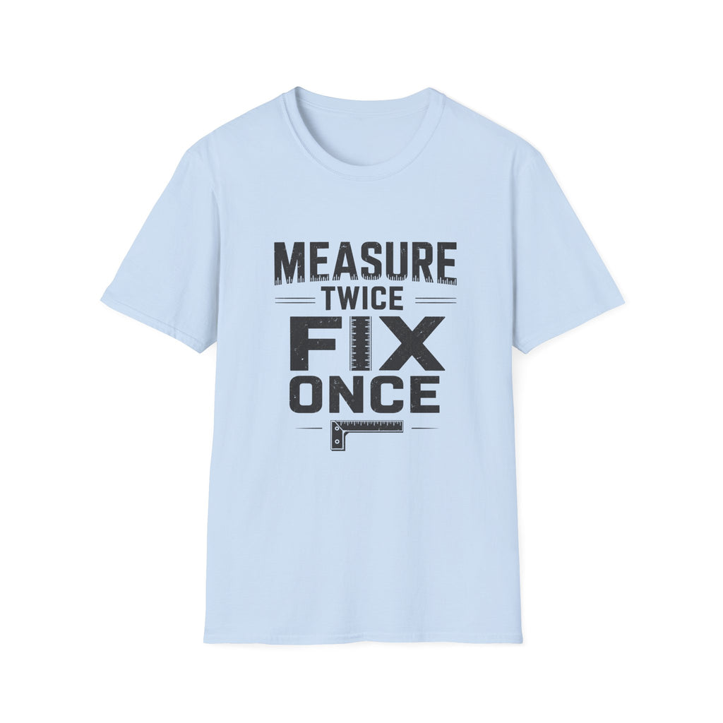 Measure Twice, Fix Once T-Shirt