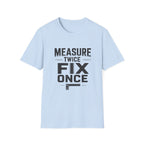 Measure Twice, Fix Once T-Shirt