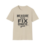Measure Twice, Fix Once T-Shirt