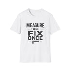 Measure Twice, Fix Once T-Shirt