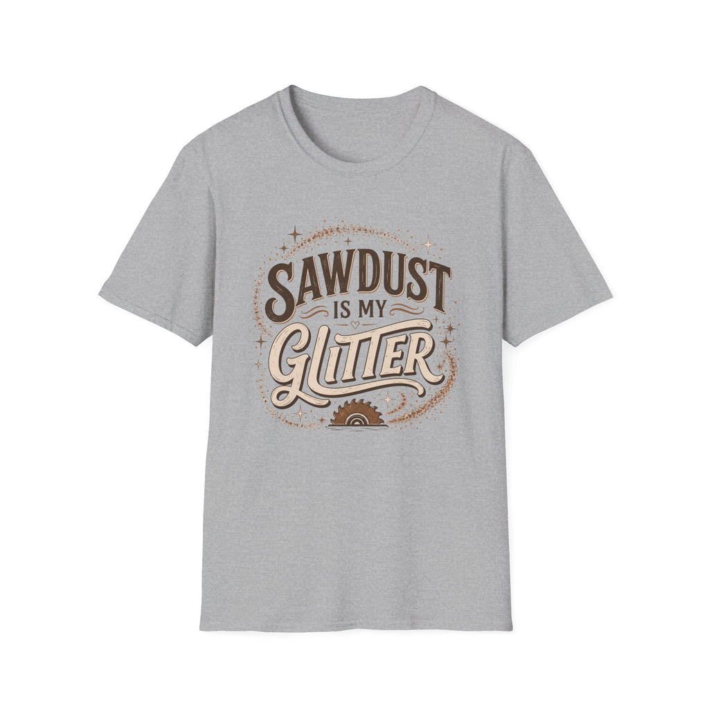 Sawdust Is My Glitter T-Shirt