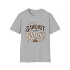 Sawdust Is My Glitter T-Shirt