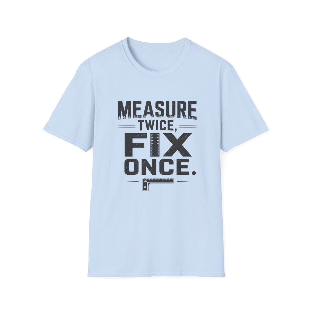Measure Twice, Fix Once T-Shirt