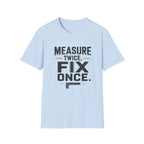 Measure Twice, Fix Once T-Shirt
