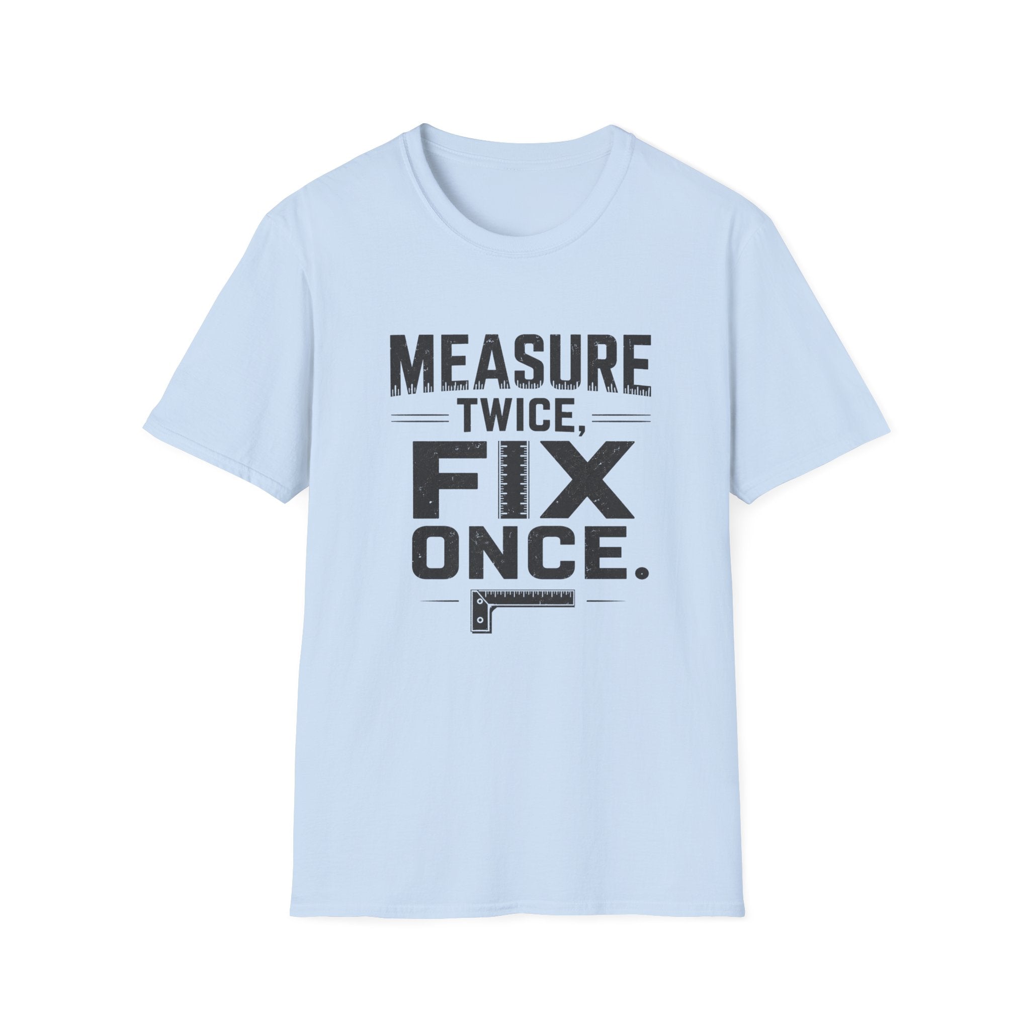 Measure Twice, Fix Once T-Shirt