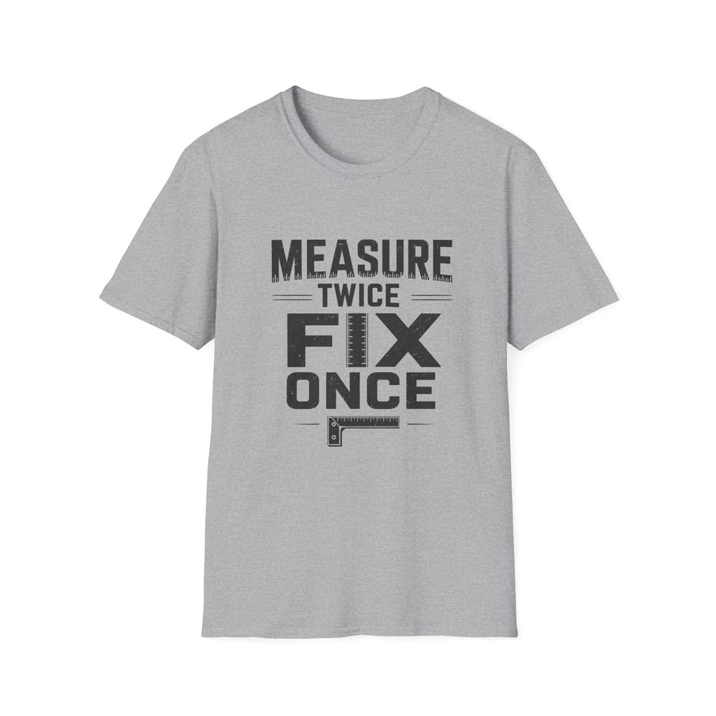 Measure Twice, Fix Once T-Shirt