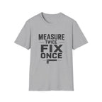 Measure Twice, Fix Once T-Shirt