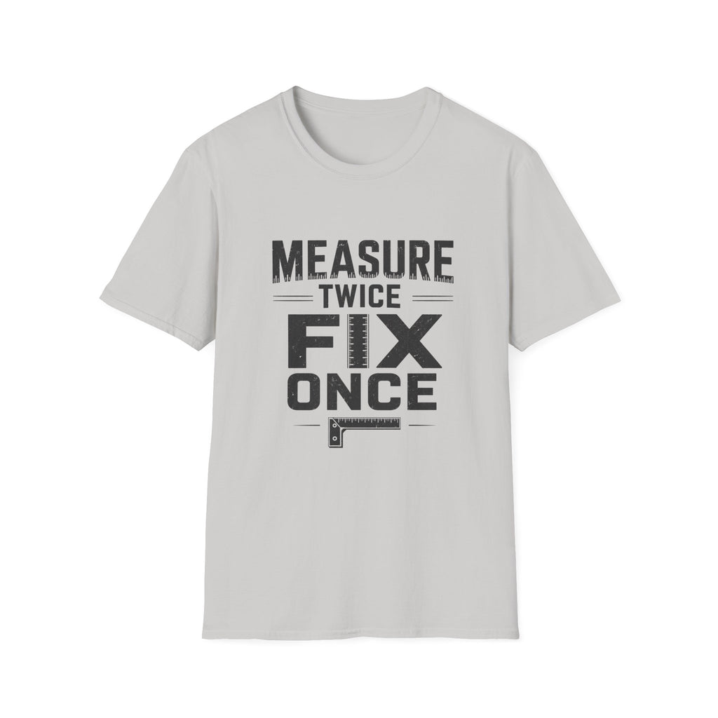Measure Twice, Fix Once T-Shirt