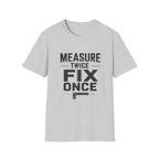Measure Twice, Fix Once T-Shirt