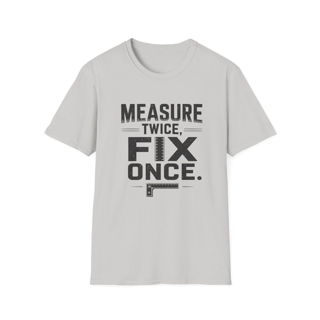 Measure Twice, Fix Once T-Shirt