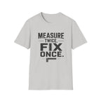 Measure Twice, Fix Once T-Shirt