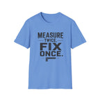 Measure Twice, Fix Once T-Shirt