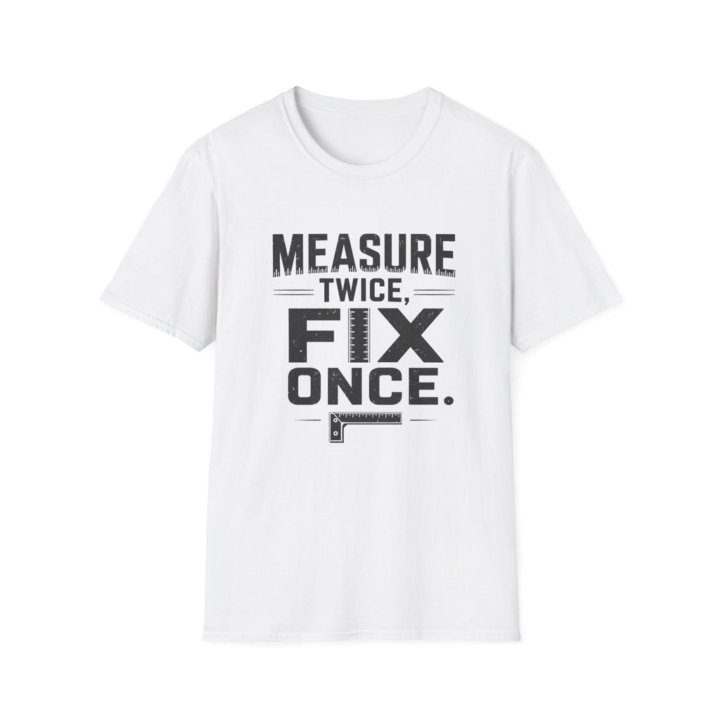 Measure Twice, Fix Once T-Shirt