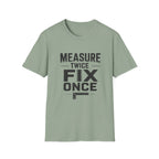 Measure Twice, Fix Once T-Shirt