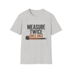 Measure Twice Smile Once T-Shirt