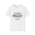 Since Every Project Begins Here T-Shirt