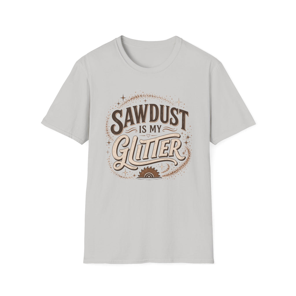 Sawdust Is My Glitter T-Shirt