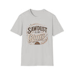 Sawdust Is My Glitter T-Shirt