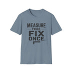 Measure Twice, Fix Once T-Shirt