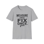 Measure Twice, Fix Once T-Shirt